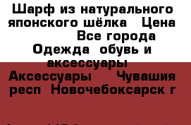 Шарф из натурального японского шёлка › Цена ­ 1 500 - Все города Одежда, обувь и аксессуары » Аксессуары   . Чувашия респ.,Новочебоксарск г.